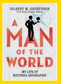 «Человек мирового масштаба: Моя жизнь в National Geographic», Гилберт М. Гросвенор и Марк Коллинз Дженкинс